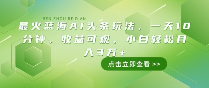 （14272期）最红瀚海AI今日头条游戏玩法，一天10min，收益可观，新手轻轻松松月入3万-韬哥副业项目资源网