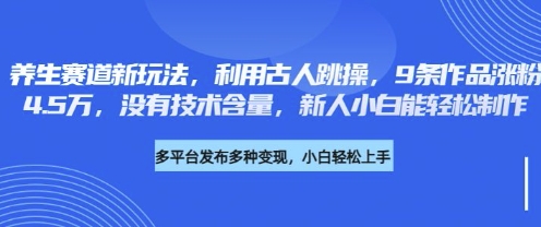 健康养生跑道新模式，运用古代人跳操，9条著作增粉4.5W，并没有科技含量，新手小白能轻轻松松制做-韬哥副业项目资源网