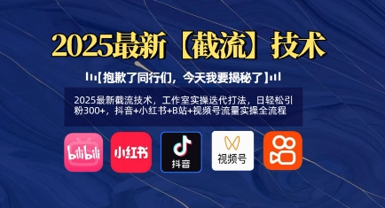 2025最新截流技术,工作室实操迭代打法,日轻松引粉300 ,抖音 小红书 B站 视频号流量实操全流程