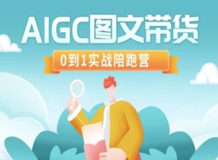 AIGC图文并茂卖货，0到1实战演练陪跑营-韬哥副业项目资源网