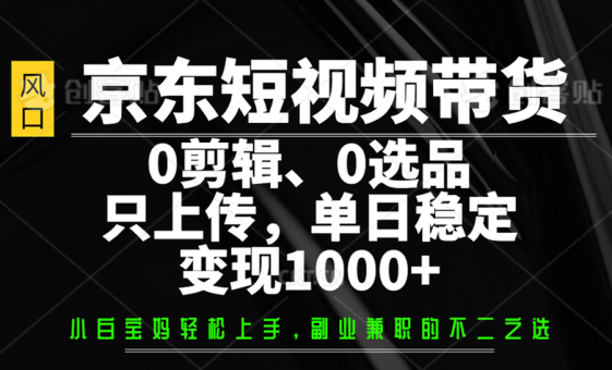 京东商城短视频卖货,0视频剪辑,0选款,只提交,单日平稳转现1000-韬哥副业项目资源网