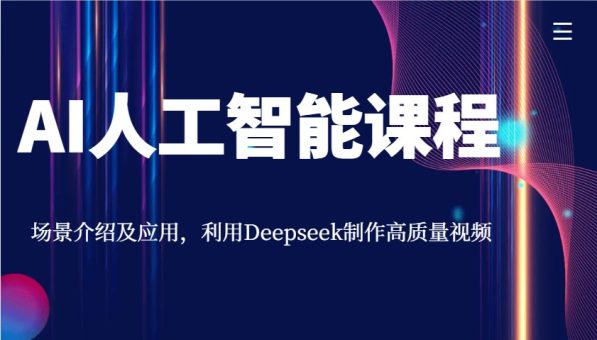 AI人工智能课程，情景详细介绍与应用，运用Deepseek制做高品质短视频-韬哥副业项目资源网