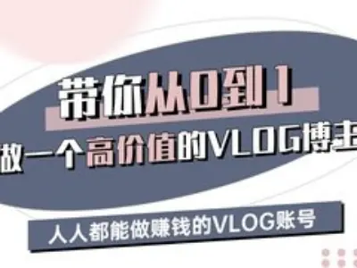 陪你从0-1做一个高颜值VLOG时尚博主三期，人人都可以做赚钱的VLOG账户-韬哥副业项目资源网