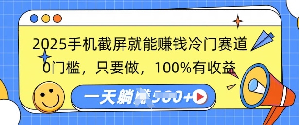 2025手机截图就能赚钱小众跑道，0门坎，只要做，100%有收入，一天盈利好几张-韬哥副业项目资源网