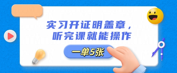 实习开证明盖章,听完课就能操作,一单多张