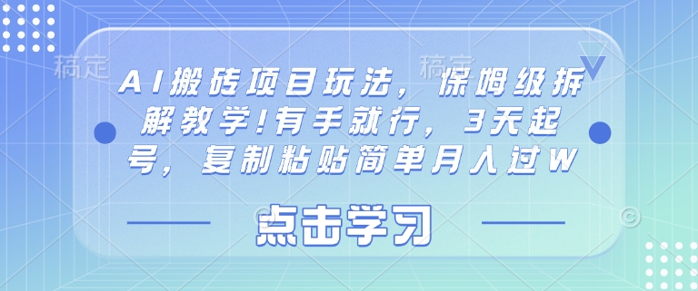 AI搬砖项目玩法，保姆级拆解教学!有手就行，3天起号，复制粘贴简单月入过W-韬哥副业项目资源网