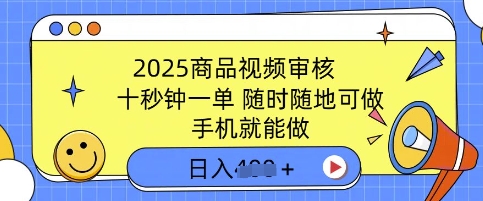 2025商品视频审核,有手机就能做,十秒钟一单,随时随地可做,单日收益多张