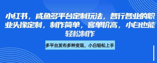 小红书的闲鱼全平台订制游戏玩法,各行业的职业类型头像定制,制作简单,客单量高,新手都可以轻松制做-韬哥副业项目资源网