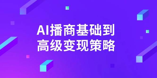 AI播商基本到高级转现对策。根据详尽拆卸和讲解,完成商业化变现。-韬哥副业项目资源网