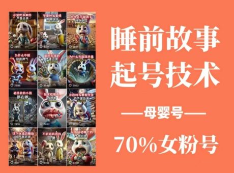 睡前故事起号技术,母婴号涨粉,70%女粉,百分百原创-韬哥副业项目资源网