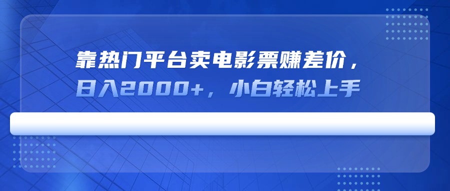 (14564期)靠受欢迎服务平台卖电影票赚取差价,日入2000 ,新手快速上手-韬哥副业项目资源网