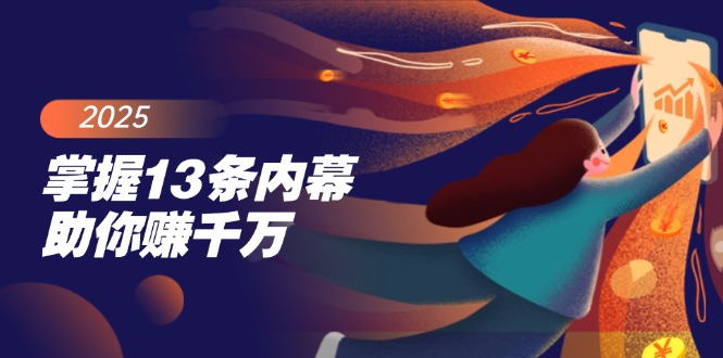 (14339期)把握13条内情帮助你赚一定,掌握财富密码,尤其是最终四条-韬哥副业项目资源网