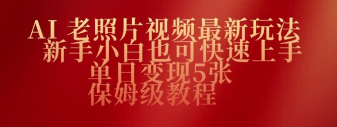 AI老图片视频全新游戏玩法，新手入门也可以快速入门，单日转现5张，家庭保姆级实例教程-韬哥副业项目资源网