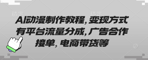 AI动漫制作教程，变现方式有平台流量分成，广告合作接单，电商带货等-韬哥副业项目资源网