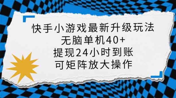 (14166期)快手小游戏最新版本升级玩法,新蓝海,没脑子单机版日入40 ,可大批量变大,小…-韬哥副业项目资源网