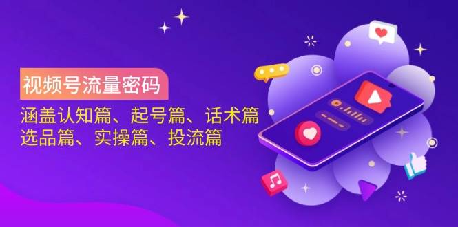 微信视频号总流量登陆密码：包含认知能力篇、养号篇、销售话术篇、选款篇、实际操作篇、投流篇-韬哥副业项目资源网