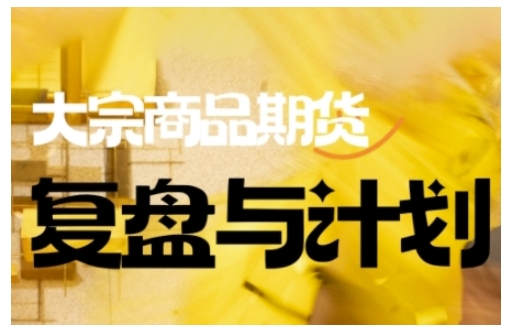 倍增计划·大宗商品期货复盘总结与计划，掌握着错综复杂的销售市场中做出明智的选择买卖管理决策-韬哥副业项目资源网