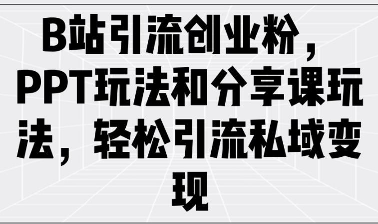 （14422期）B站引流方法自主创业粉，PPT游戏玩法共享课游戏玩法，轻轻松松引流方法私域变现-韬哥副业项目资源网
