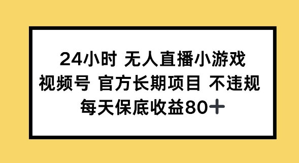 24小时无人直播小游戏,视频号官方长期项目,长期项目小白轻松可做每天保底收益80