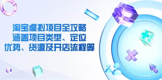 淘宝虚拟新项目攻略大全：包含项目类别、精准定位、优点、一手货源及开店的流程等-韬哥副业项目资源网
