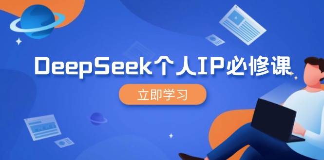 DeepSeek本人IP必修课程，打造出IP、裂变式粉丝们，轻轻松松变大营销推广能翻千倍-韬哥副业项目资源网