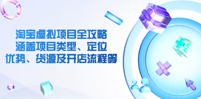 (14382期)淘宝虚拟新项目攻略大全:包含项目类别、精准定位、优点、一手货源及开店的流程等-韬哥副业项目资源网