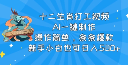 十二生肖打工视频,AI一键制作,操作简单,条条爆款,新手小白也可日入5张