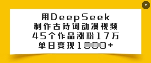 用DeepSeek制做古诗文漫画视频，45个作品增粉17万，单日转现好几张-韬哥副业项目资源网