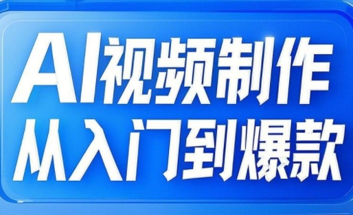 AI视频后期制作从入门到爆品，从文照片到图生视频，全链路营销打造出自媒体平台爆款短视频-韬哥副业项目资源网