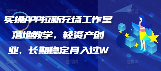 实际操作APP引流充场个人工作室落地式课堂教学，轻资产创业，持续稳定月入了W-韬哥副业项目资源网
