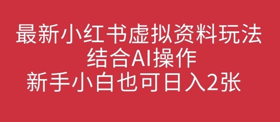 全新小红书的虚似材料游戏玩法融合AI实际操作，新手入门也可以日入2张-韬哥副业项目资源网
