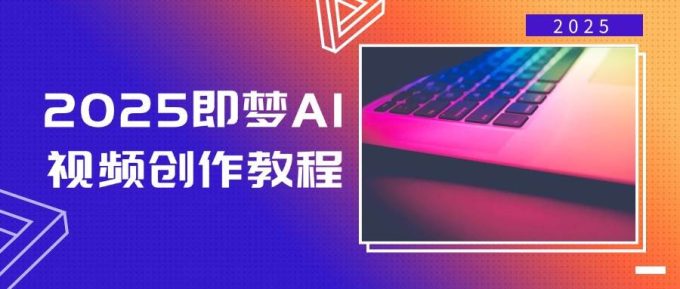 2025即梦AI短视频创作实例教程，从零开始学制作小视频，文本图片生成短视频轻轻松松写作-韬哥副业项目资源网