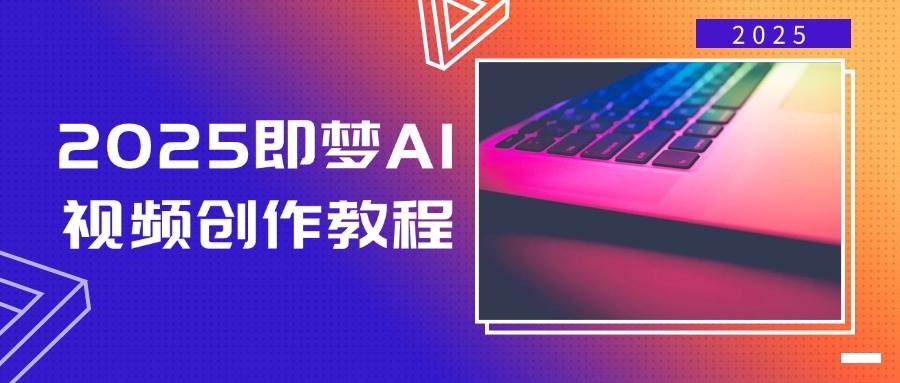 2025即梦AI短视频创作实例教程,从零开始学制作小视频,文本图片生成短视频轻轻松松写作-韬哥副业项目资源网