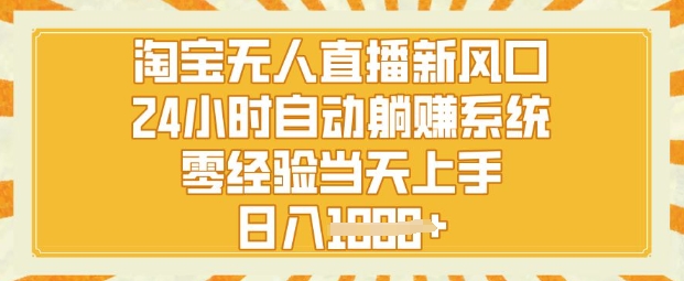 淘宝网无人直播新蓝海，24钟头自动系统，零经验当日入门，日入1k-韬哥副业项目资源网