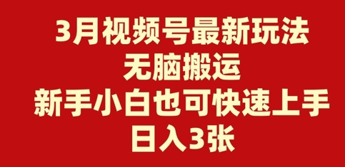 3月视频号最新玩法,无脑搬运,新手小白也可快速上手,日入3张