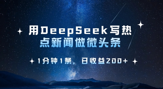 用DeepSeek写网络热点头条，1min1条，日盈利2张-韬哥副业项目资源网