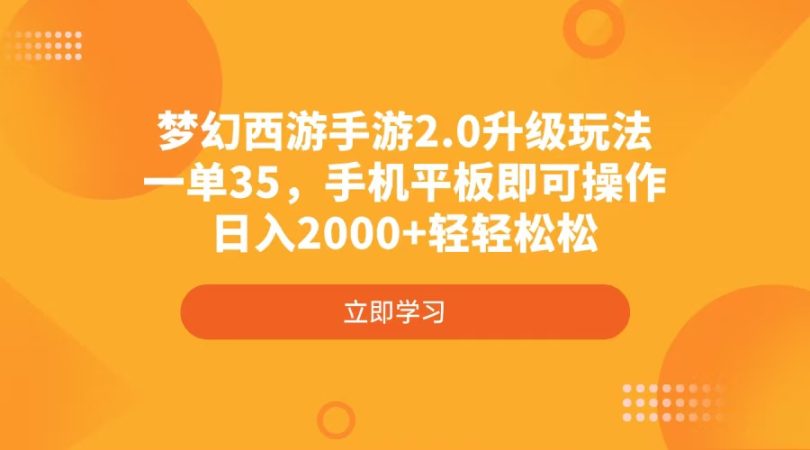 （4137期）梦幻西游端游2.0升级玩法，一单35，手机平板电脑即可操作，日入2000 轻松-韬哥副业项目资源网
