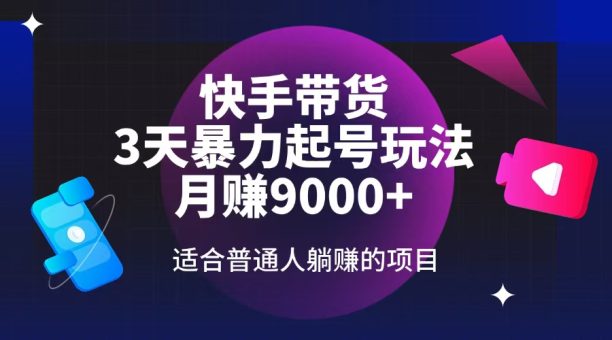 （14326期）快手带货，3天养号暴力行为游戏玩法，月赚9000 ，适宜平常人躺着赚钱项目-韬哥副业项目资源网