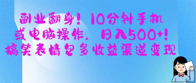 (14193期)第二职业翻盘!10min手机或计算机操作,日入500 ,搞笑表情包多盈利方式转现-韬哥副业项目资源网