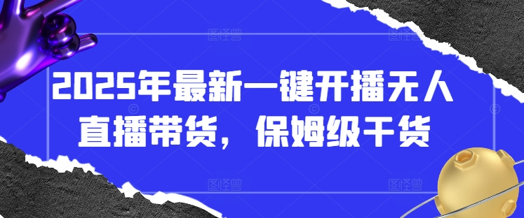 2025年全新一键播出没有人直播卖货,家庭保姆级干货知识-韬哥副业项目资源网