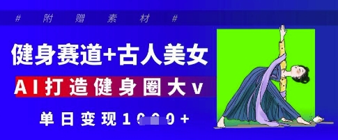 运动健身跑道 古代人漂亮美女，AI打造出健身圈大v，单日转现好几张-韬哥副业项目资源网