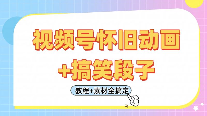 微信视频号怀旧动画 搞笑的段子，轻轻松松日入400 。仅需会视频剪辑，实例教程 素材内容全解决-韬哥副业项目资源网
