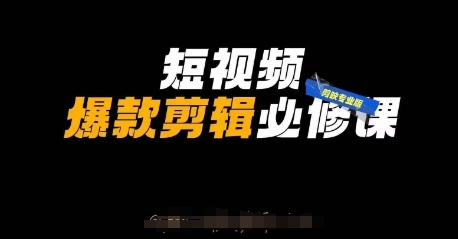 短视频爆款剪辑必修课,剪映专业版实操 自媒体技巧