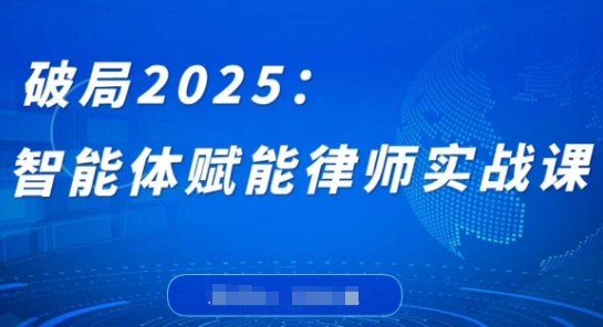 突破2025：智能体创变侓师实战演练课，摆脱程序编写堡垒，结束繁杂每日任务，沉积专享专业知识，创变律师实务-韬哥副业项目资源网