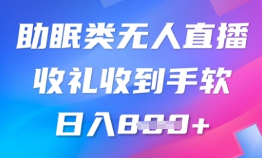 B站助眠类无人直播,2025蓝海赛道,操作简单,礼物收到手软,轻松日入数张