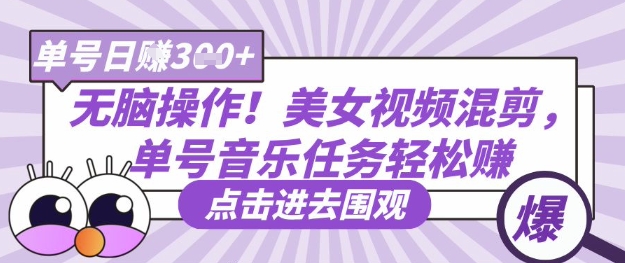 没脑子实际操作！漂亮美女视频混剪，运单号歌曲每日任务轻轻松松日入3张-韬哥副业项目资源网