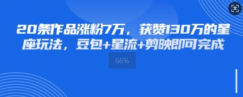 20条著作增粉7W，点赞130W的一类人游戏玩法，豆沙包 星流 剪辑软件就可以完成-韬哥副业项目资源网