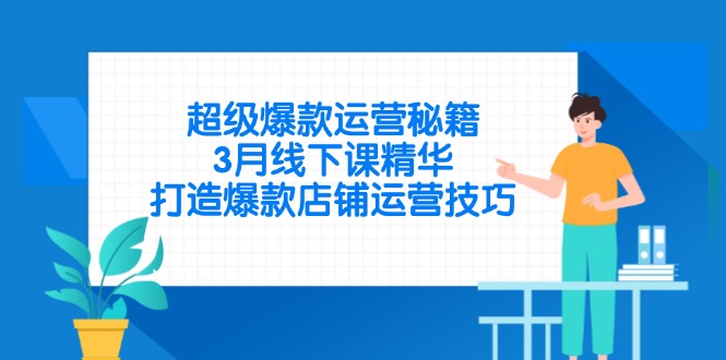 (14274期)超级爆款经营秘笈,3月面授课精粹,推出爆款店铺管理方法-韬哥副业项目资源网