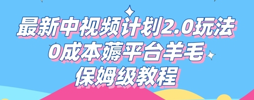 最新中视频计划2.0玩法,0成本薅平台羊毛,保姆级教程