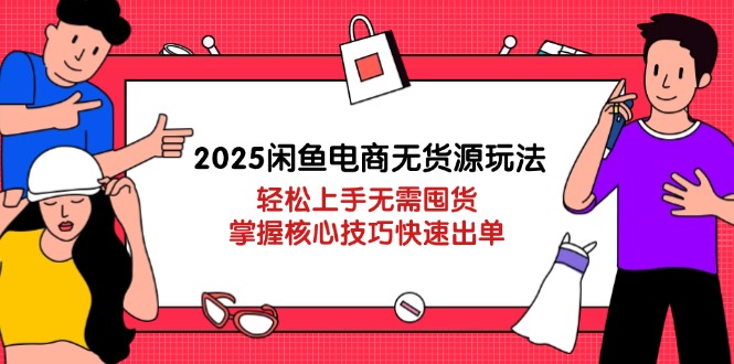 （14389期）2025闲鱼平台电商无货源游戏玩法：快速上手无需囤货，掌握核心方法迅速开单-韬哥副业项目资源网